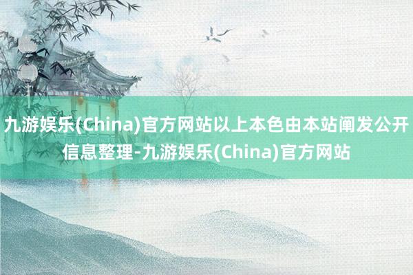 九游娱乐(China)官方网站以上本色由本站阐发公开信息整理-九游娱乐(China)官方网站