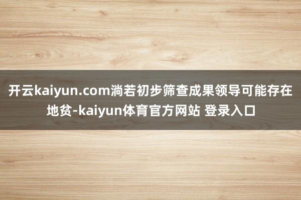 开云kaiyun.com淌若初步筛查成果领导可能存在地贫-kaiyun体育官方网站 登录入口