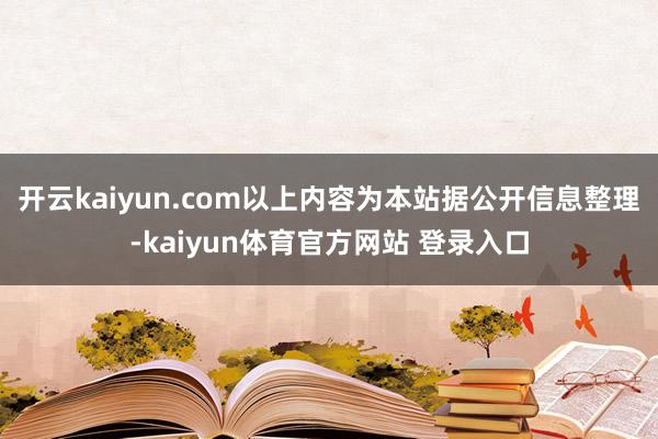 开云kaiyun.com以上内容为本站据公开信息整理-kaiyun体育官方网站 登录入口