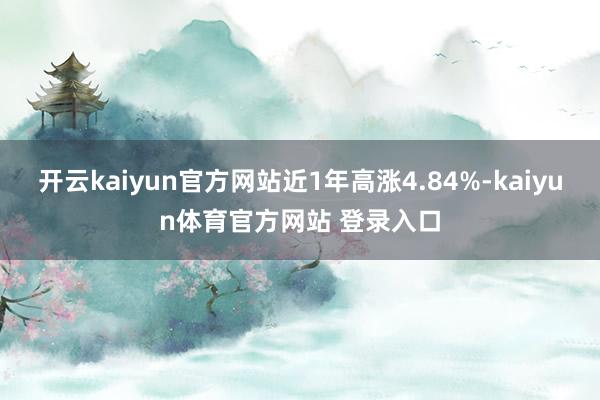 开云kaiyun官方网站近1年高涨4.84%-kaiyun体育官方网站 登录入口