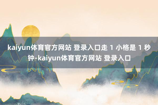 kaiyun体育官方网站 登录入口走 1 小格是 1 秒钟-kaiyun体育官方网站 登录入口