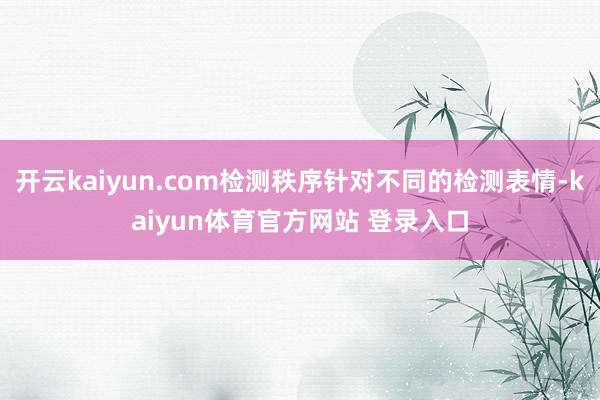 开云kaiyun.com检测秩序针对不同的检测表情-kaiyun体育官方网站 登录入口