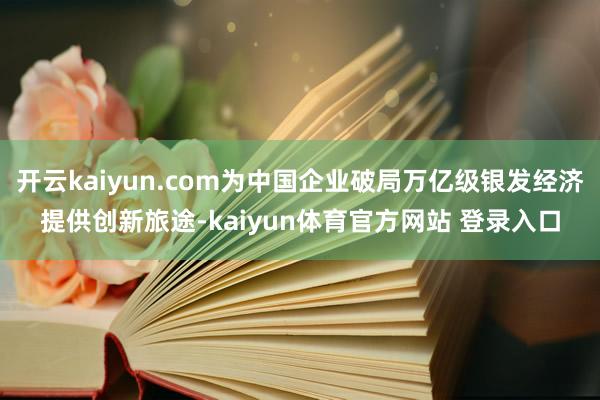 开云kaiyun.com为中国企业破局万亿级银发经济提供创新旅途-kaiyun体育官方网站 登录入口